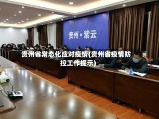 贵州省常态化应对疫情(贵州省疫情防控工作提示)