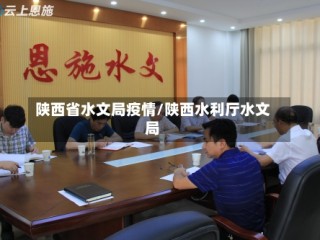陕西省水文局疫情/陕西水利厅水文局