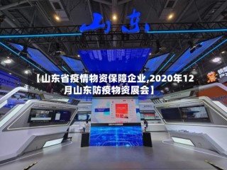 【山东省疫情物资保障企业,2020年12月山东防疫物资展会】