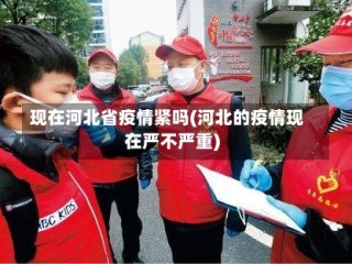 现在河北省疫情紧吗(河北的疫情现在严不严重)
