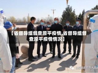【省督导组督查原平疫情,省督导组督查原平疫情情况】