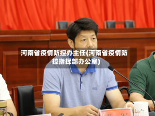 河南省疫情防控办主任(河南省疫情防控指挥部办公室)