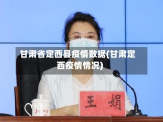 甘肃省定西县疫情数据(甘肃定西疫情情况)