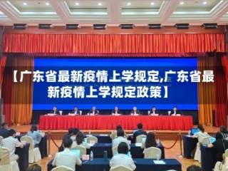 【广东省最新疫情上学规定,广东省最新疫情上学规定政策】