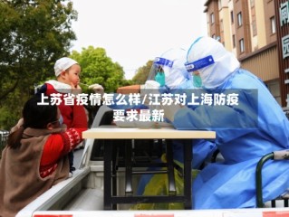 上苏省疫情怎么样/江苏对上海防疫要求最新