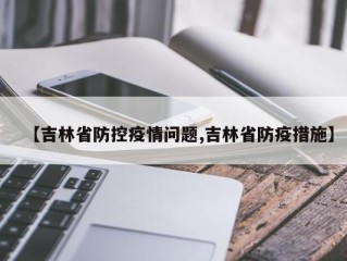 【吉林省防控疫情问题,吉林省防疫措施】