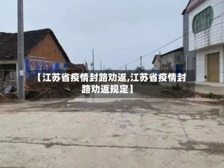 【江苏省疫情封路劝返,江苏省疫情封路劝返规定】