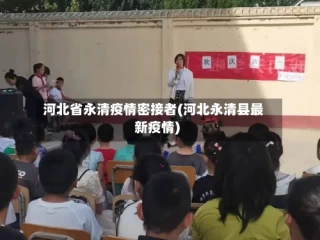 河北省永清疫情密接者(河北永清县最新疫情)