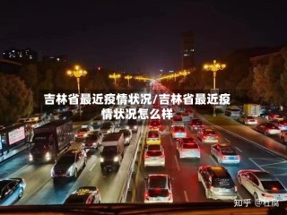 吉林省最近疫情状况/吉林省最近疫情状况怎么样