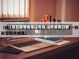 【近日疫情信息山东省,山东省昨日疫情】