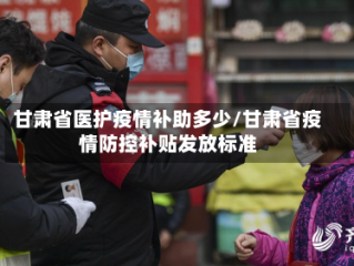 甘肃省医护疫情补助多少/甘肃省疫情防控补贴发放标准