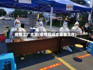 疫情工厂志愿(疫情期间志愿者工作)