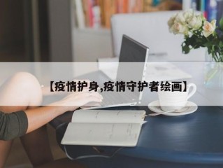【疫情护身,疫情守护者绘画】