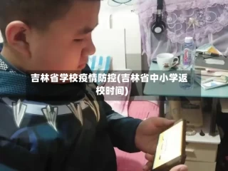 吉林省学校疫情防控(吉林省中小学返校时间)