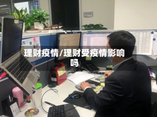 理财疫情/理财受疫情影响吗