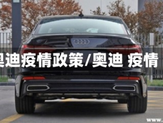 奥迪疫情政策/奥迪 疫情