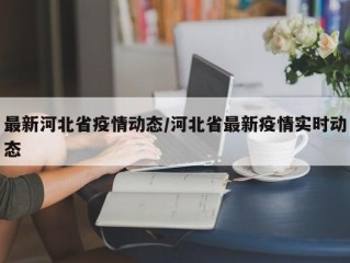 最新河北省疫情动态/河北省最新疫情实时动态