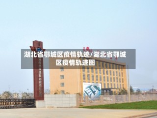湖北省鄂城区疫情轨迹/湖北省鄂城区疫情轨迹图