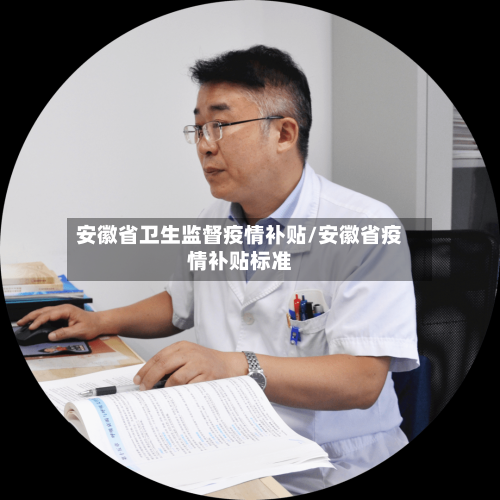 安徽省卫生监督疫情补贴/安徽省疫情补贴标准-第1张图片