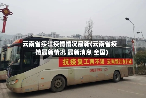 云南省绥江疫情情况最新(云南省疫情最新情况 最新消息 全国)-第2张图片