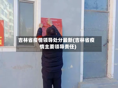 吉林省疫情领导处分最新(吉林省疫情主要领导责任)-第1张图片