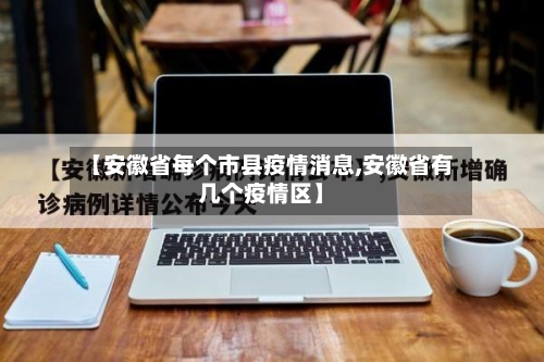 【安徽省每个市县疫情消息,安徽省有几个疫情区】-第3张图片