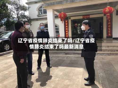 辽宁省疫情肺炎结束了吗/辽宁省疫情肺炎结束了吗最新消息-第1张图片