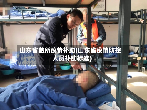 山东省监所疫情补助(山东省疫情防控人员补助标准)-第1张图片