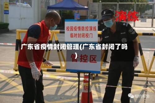 广东省疫情封闭管理(广东省封闭了吗)-第3张图片