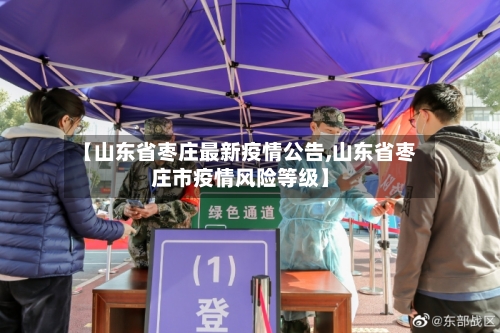【山东省枣庄最新疫情公告,山东省枣庄市疫情风险等级】-第1张图片