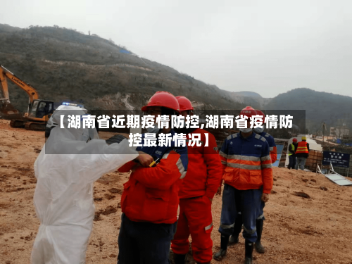 【湖南省近期疫情防控,湖南省疫情防控最新情况】-第2张图片
