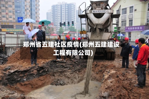 郑州省五建社区疫情(郑州五建建设工程有限公司)-第2张图片