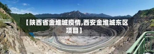 【陕西省金堆城疫情,西安金堆城东区项目】-第2张图片