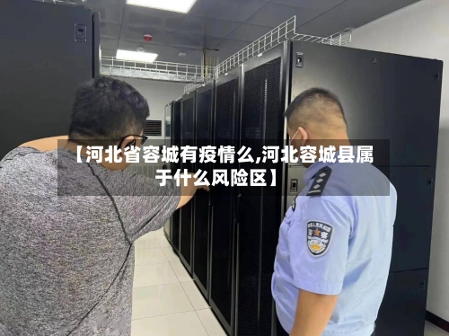 【河北省容城有疫情么,河北容城县属于什么风险区】-第1张图片