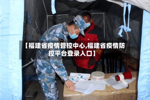 【福建省疫情管控中心,福建省疫情防控平台登录入口】-第1张图片