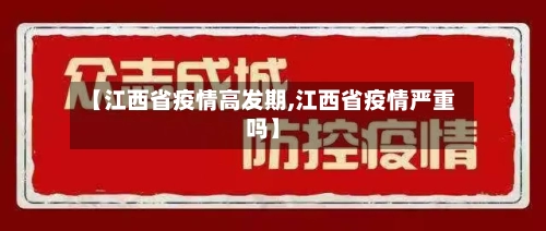 【江西省疫情高发期,江西省疫情严重吗】-第1张图片
