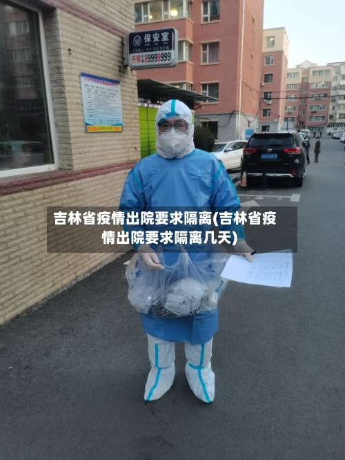 吉林省疫情出院要求隔离(吉林省疫情出院要求隔离几天)-第1张图片