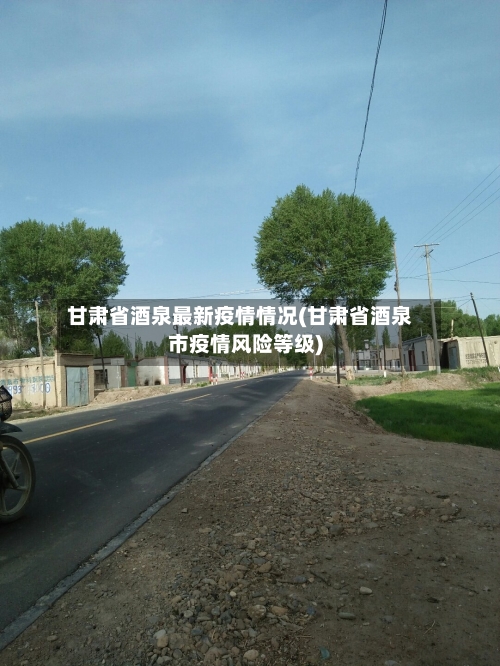甘肃省酒泉最新疫情情况(甘肃省酒泉市疫情风险等级)-第1张图片