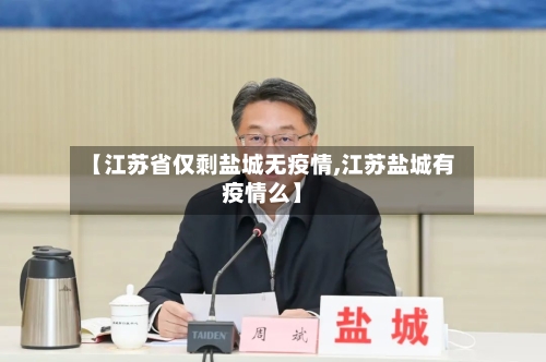 【江苏省仅剩盐城无疫情,江苏盐城有疫情么】-第2张图片