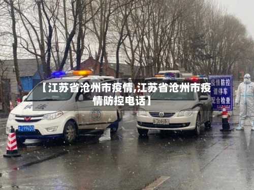 【江苏省沧州市疫情,江苏省沧州市疫情防控电话】-第1张图片