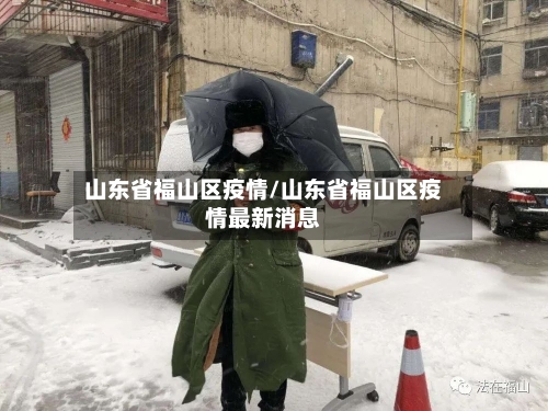 山东省福山区疫情/山东省福山区疫情最新消息-第1张图片