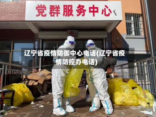 辽宁省疫情防御中心电话(辽宁省疫情防控办电话)-第1张图片