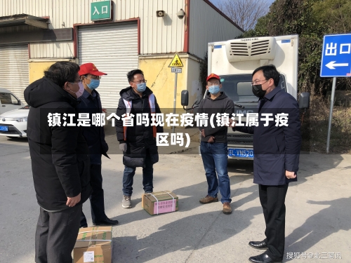 镇江是哪个省吗现在疫情(镇江属于疫区吗)-第1张图片