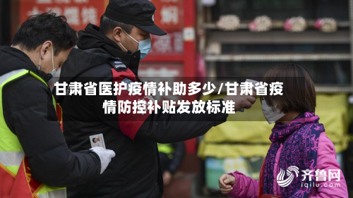 甘肃省医护疫情补助多少/甘肃省疫情防控补贴发放标准-第1张图片