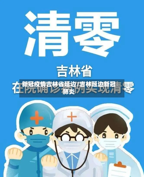 新冠疫情吉林省延边/吉林延边新冠肺炎-第1张图片