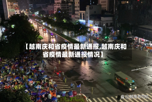 【越南庆和省疫情最新通报,越南庆和省疫情最新通报情况】-第1张图片