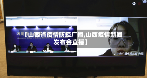 【山西省疫情防控广播,山西疫情新闻发布会直播】-第1张图片