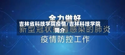 吉林省科技学院疫情/吉林科技学院简介-第1张图片