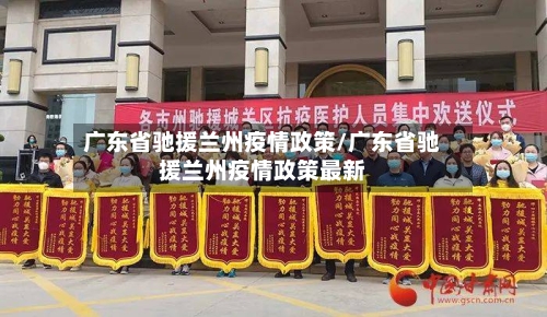 广东省驰援兰州疫情政策/广东省驰援兰州疫情政策最新-第3张图片