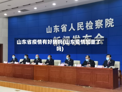 山东省疫情有好转吗(山东疫情加重了吗)-第2张图片